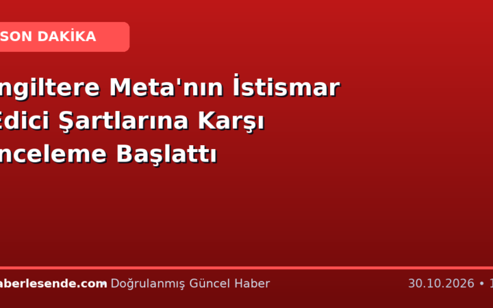 İngiltere Meta'nın İstismar Edici Şartlarına Karşı İnceleme Başlattı