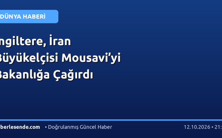 İngiltere, İran Büyükelçisi Mousavi’yi Bakanlığa Çağırdı