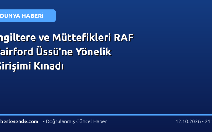 İngiltere ve Müttefikleri RAF Fairford Üssü'ne Yönelik Girişimi Kınadı