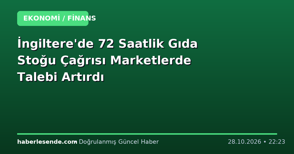 İngiltere'de 72 Saatlik Gıda Stoğu Çağrısı Marketlerde Talebi Artırdı