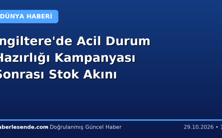 İngiltere'de Acil Durum Hazırlığı Kampanyası Sonrası Stok Akını