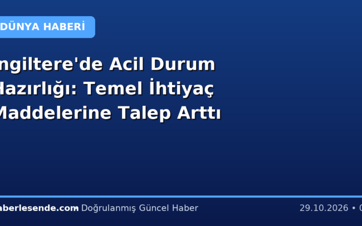İngiltere'de Acil Durum Hazırlığı: Temel İhtiyaç Maddelerine Talep Arttı