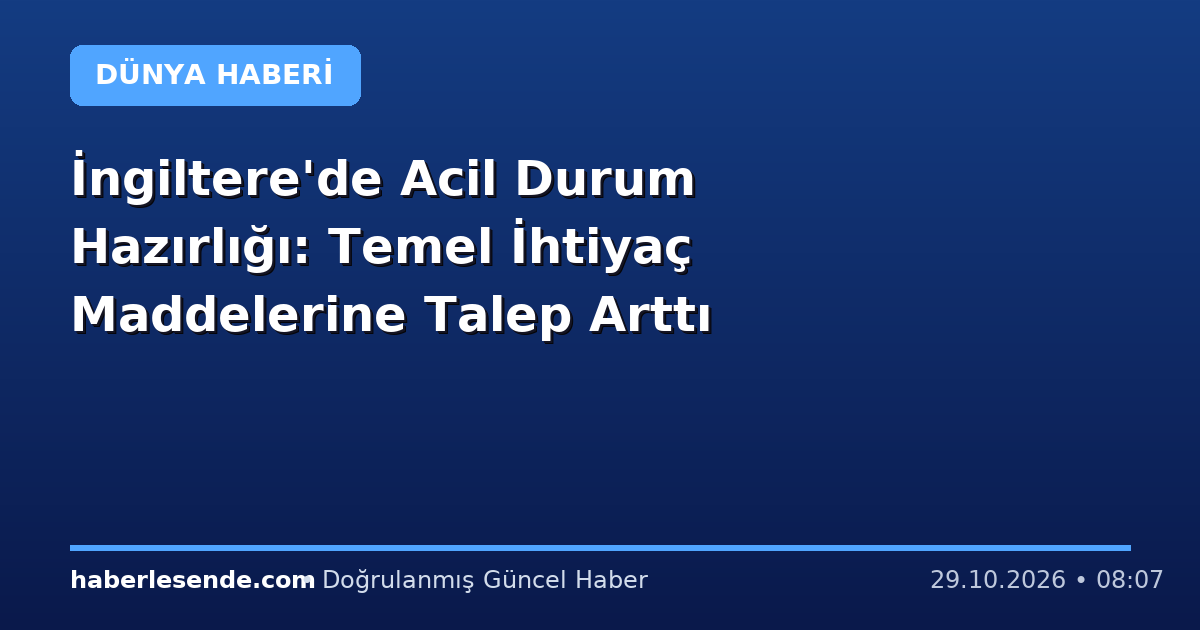 İngiltere'de Acil Durum Hazırlığı: Temel İhtiyaç Maddelerine Talep Arttı