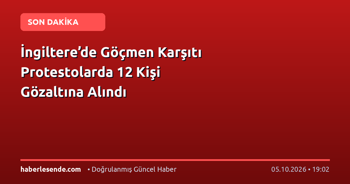 İngiltere’de Göçmen Karşıtı Protestolarda 12 Kişi Gözaltına Alındı