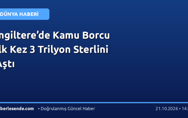 İngiltere’de Kamu Borcu İlk Kez 3 Trilyon Sterlini Aştı