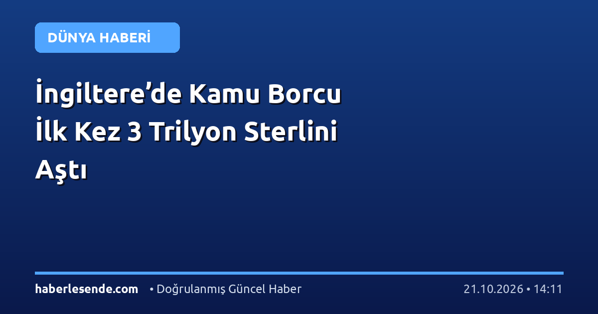 İngiltere’de Kamu Borcu İlk Kez 3 Trilyon Sterlini Aştı