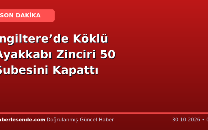 İngiltere’de Köklü Ayakkabı Zinciri 50 Şubesini Kapattı