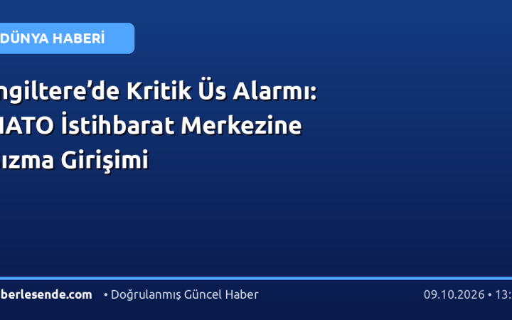 İngiltere’de Kritik Üs Alarmı: NATO İstihbarat Merkezine Sızma Girişimi