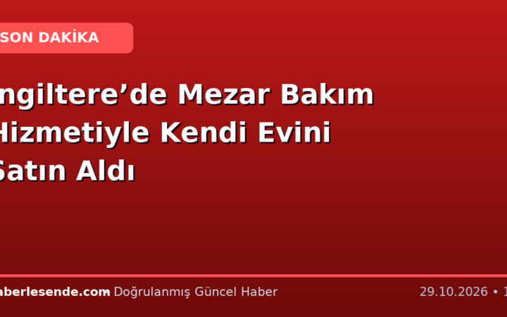 İngiltere’de Mezar Bakım Hizmetiyle Kendi Evini Satın Aldı