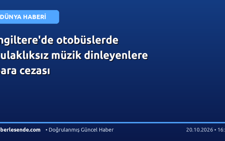 İngiltere'de otobüslerde kulaklıksız müzik dinleyenlere para cezası