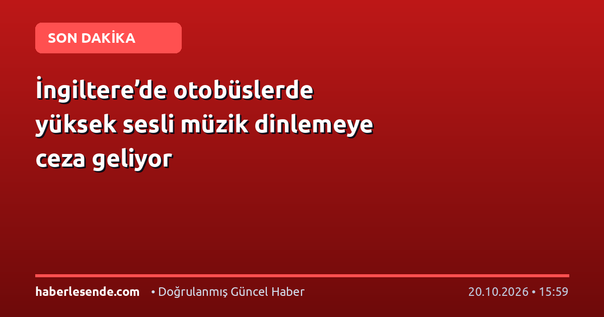 İngiltere’de otobüslerde yüksek sesli müzik dinlemeye ceza geliyor