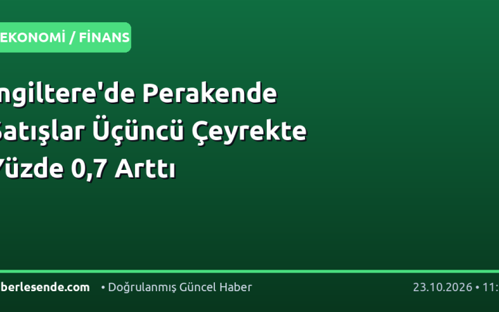 İngiltere'de Perakende Satışlar Üçüncü Çeyrekte Yüzde 0,7 Arttı