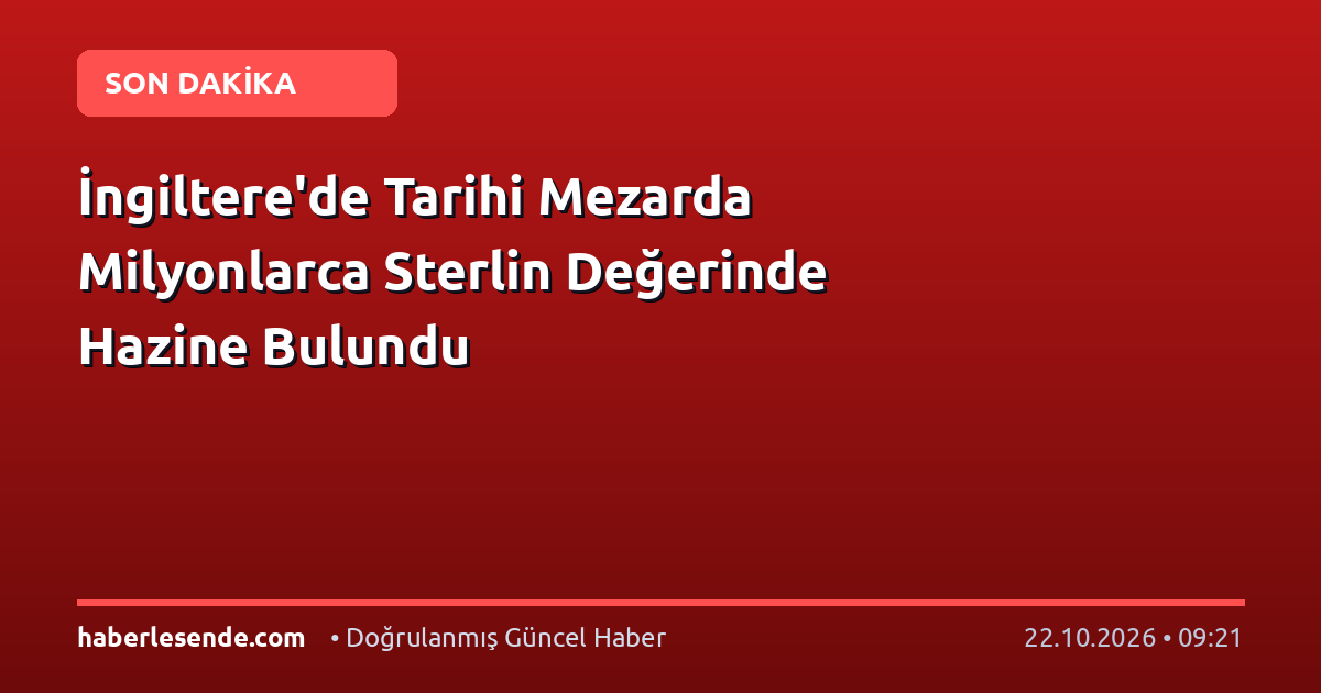 İngiltere'de Tarihi Mezarda Milyonlarca Sterlin Değerinde Hazine Bulundu