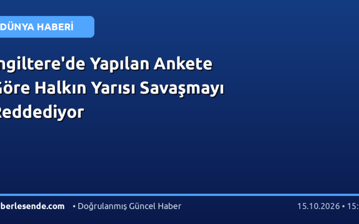 İngiltere'de Yapılan Ankete Göre Halkın Yarısı Savaşmayı Reddediyor