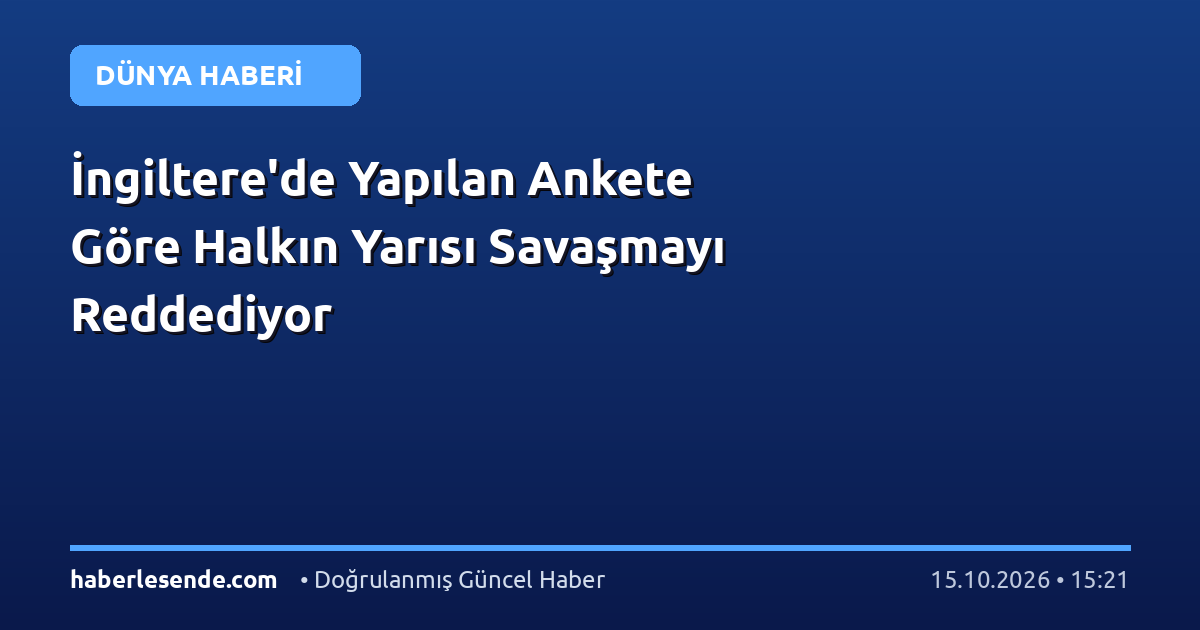 İngiltere'de Yapılan Ankete Göre Halkın Yarısı Savaşmayı Reddediyor