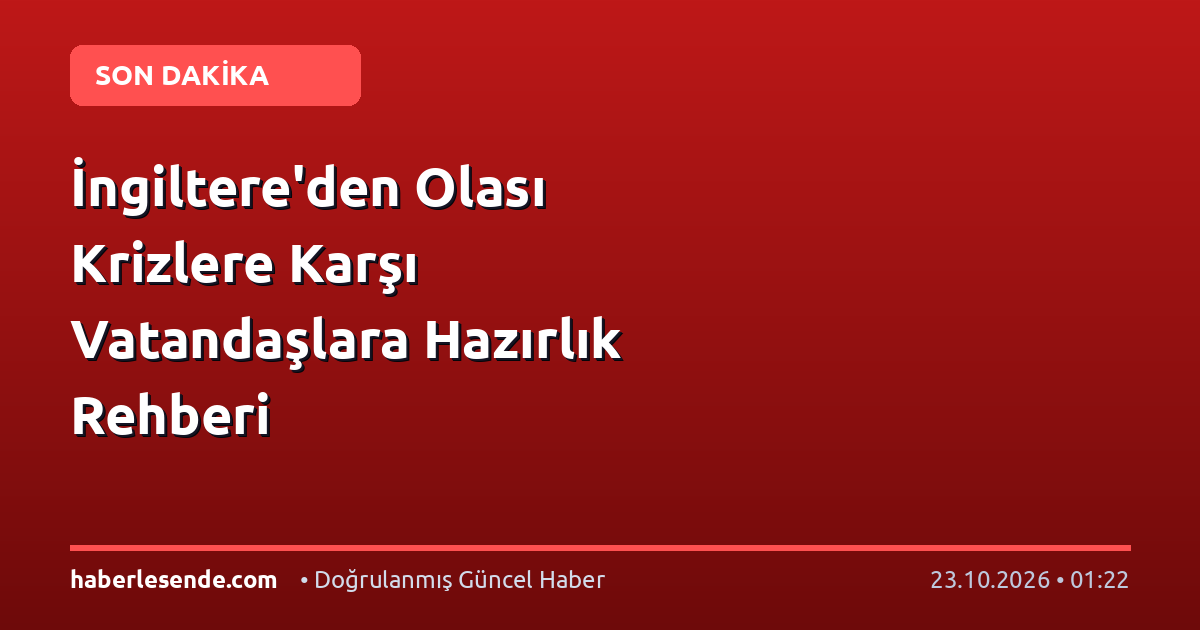 İngiltere'den Olası Krizlere Karşı Vatandaşlara Hazırlık Rehberi