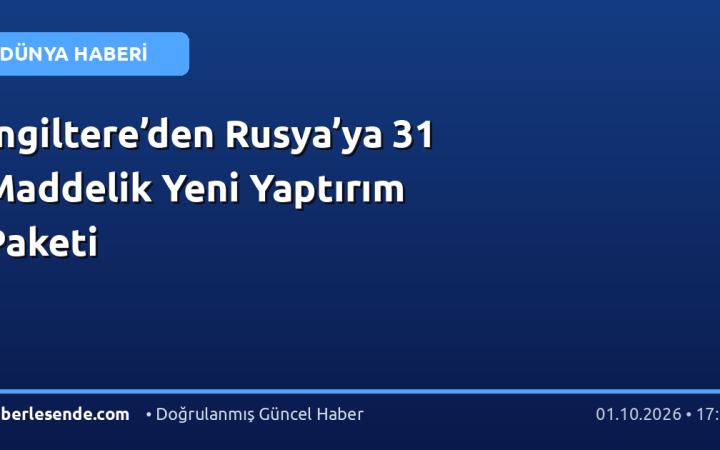 İngiltere’den Rusya’ya 31 Maddelik Yeni Yaptırım Paketi