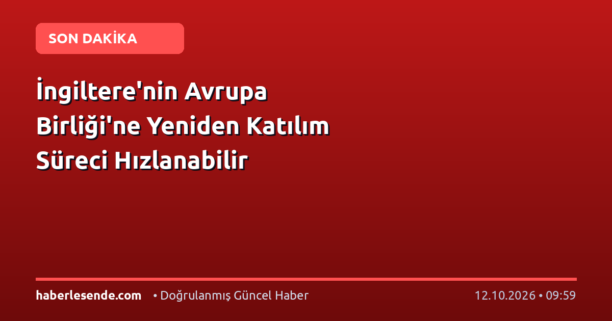 İngiltere'nin Avrupa Birliği'ne Yeniden Katılım Süreci Hızlanabilir