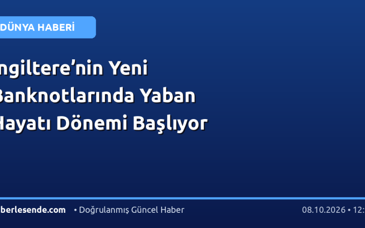 İngiltere’nin Yeni Banknotlarında Yaban Hayatı Dönemi Başlıyor
