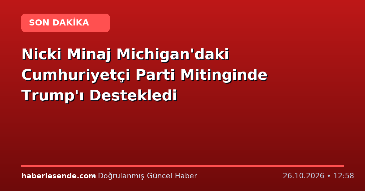 Nicki Minaj Michigan'daki Cumhuriyetçi Parti Mitinginde Trump'ı Destekledi
