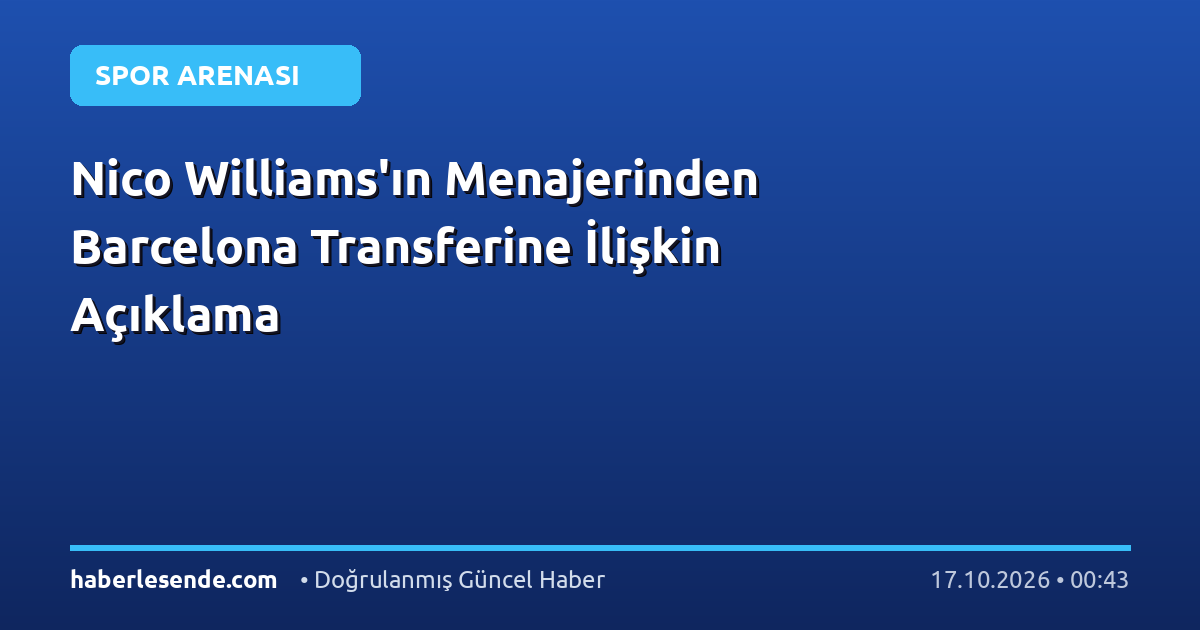 Nico Williams'ın Menajerinden Barcelona Transferine İlişkin Açıklama
