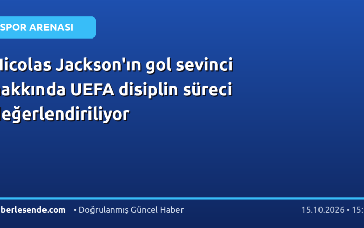 Nicolas Jackson'ın gol sevinci hakkında UEFA disiplin süreci değerlendiriliyor