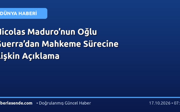 Nicolas Maduro’nun Oğlu Guerra’dan Mahkeme Sürecine İlişkin Açıklama
