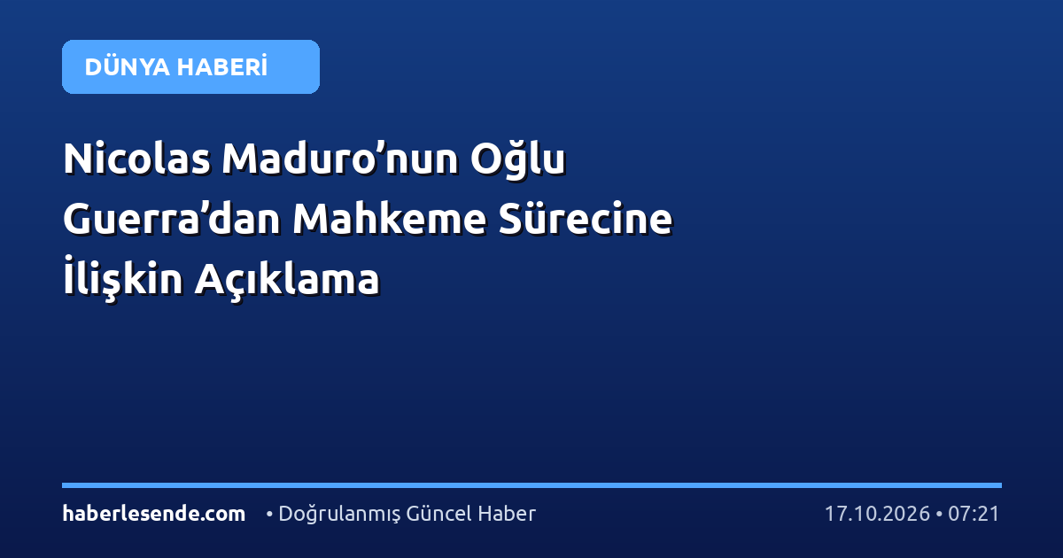 Nicolas Maduro’nun Oğlu Guerra’dan Mahkeme Sürecine İlişkin Açıklama