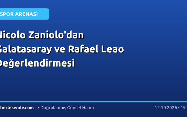 Nicolo Zaniolo'dan Galatasaray ve Rafael Leao Değerlendirmesi