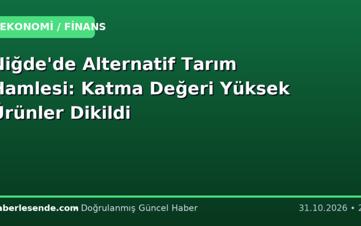 Niğde'de Alternatif Tarım Hamlesi: Katma Değeri Yüksek Ürünler Dikildi