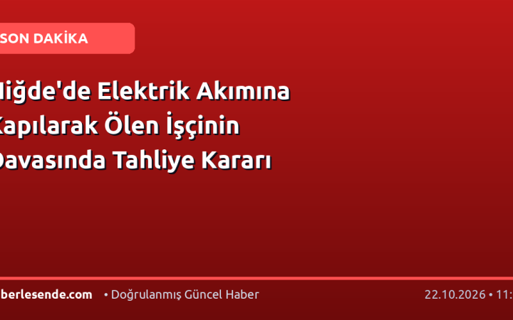 Niğde'de Elektrik Akımına Kapılarak Ölen İşçinin Davasında Tahliye Kararı