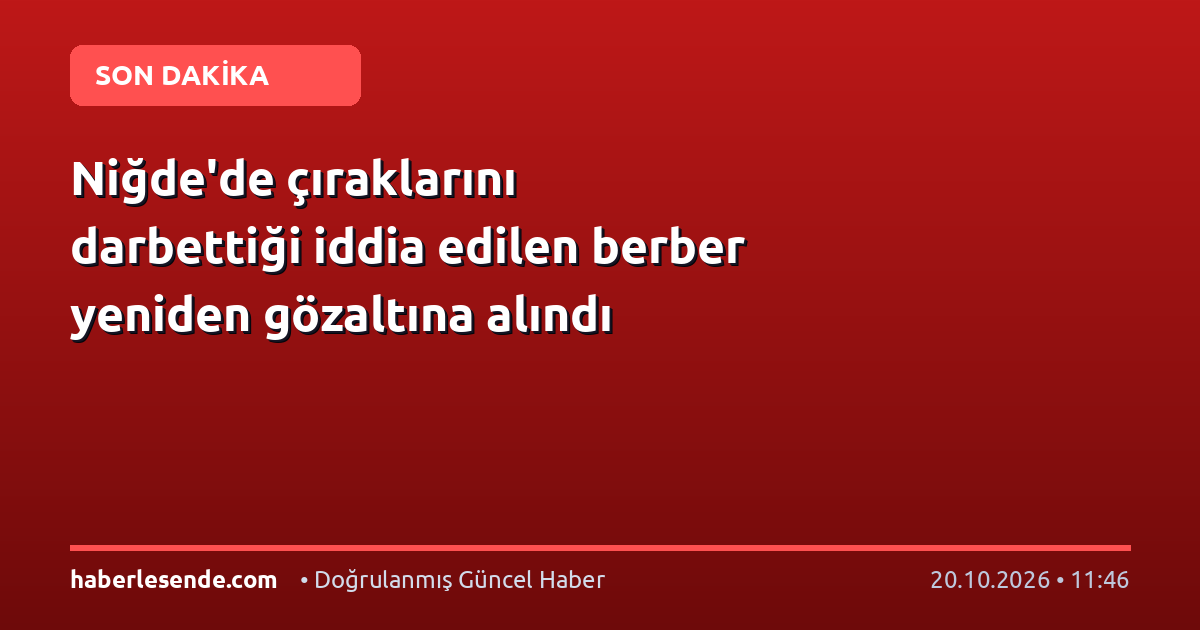 Niğde'de çıraklarını darbettiği iddia edilen berber yeniden gözaltına alındı