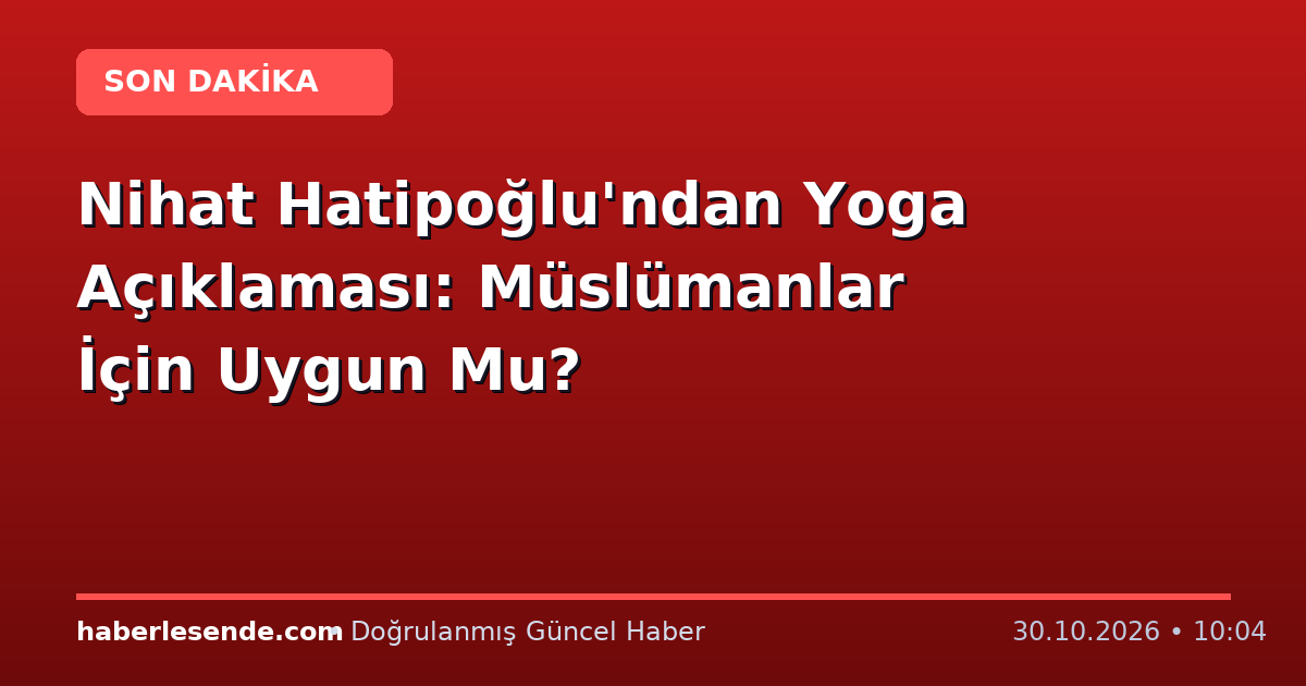 Nihat Hatipoğlu'ndan Yoga Açıklaması: Müslümanlar İçin Uygun Mu?