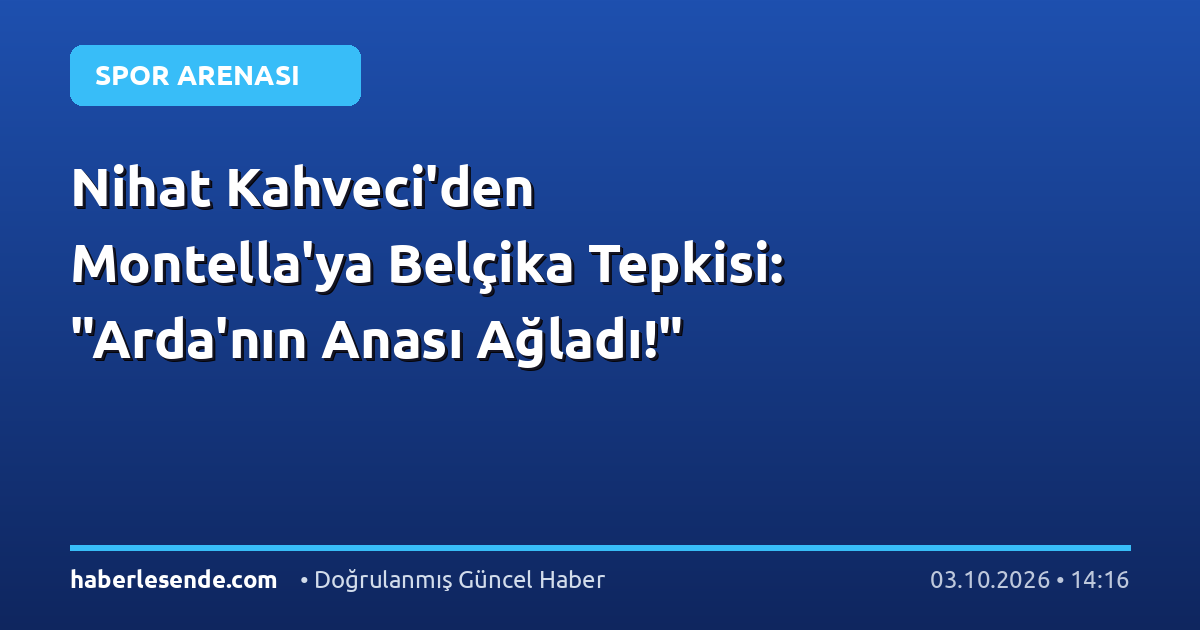 Nihat Kahveci'den Montella'ya Belçika Tepkisi: "Arda'nın Anası Ağladı!"