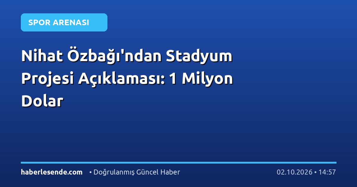 Nihat Özbağı'ndan Stadyum Projesi Açıklaması: 1 Milyon Dolar
