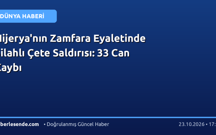 Nijerya'nın Zamfara Eyaletinde Silahlı Çete Saldırısı: 33 Can Kaybı