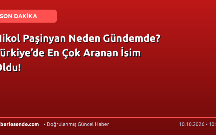 Nikol Paşinyan Neden Gündemde? Türkiye’de En Çok Aranan İsim Oldu!