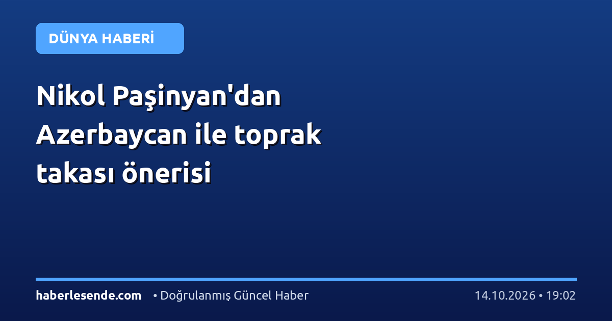 Nikol Paşinyan'dan Azerbaycan ile toprak takası önerisi