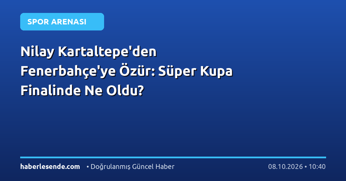 Nilay Kartaltepe'den Fenerbahçe'ye Özür: Süper Kupa Finalinde Ne Oldu?