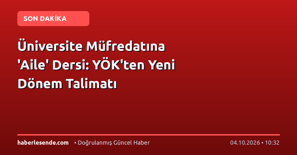 Üniversite Müfredatına 'Aile' Dersi: YÖK'ten Yeni Dönem Talimatı