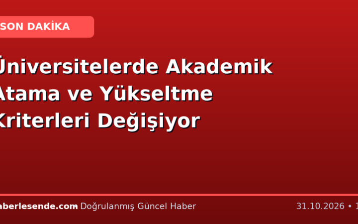 Üniversitelerde Akademik Atama ve Yükseltme Kriterleri Değişiyor