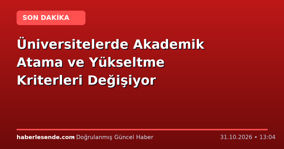 Üniversitelerde Akademik Atama ve Yükseltme Kriterleri Değişiyor