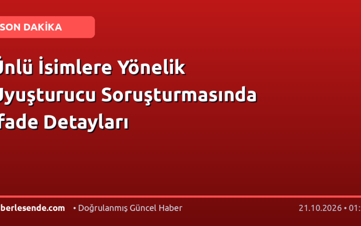 Ünlü İsimlere Yönelik Uyuşturucu Soruşturmasında İfade Detayları