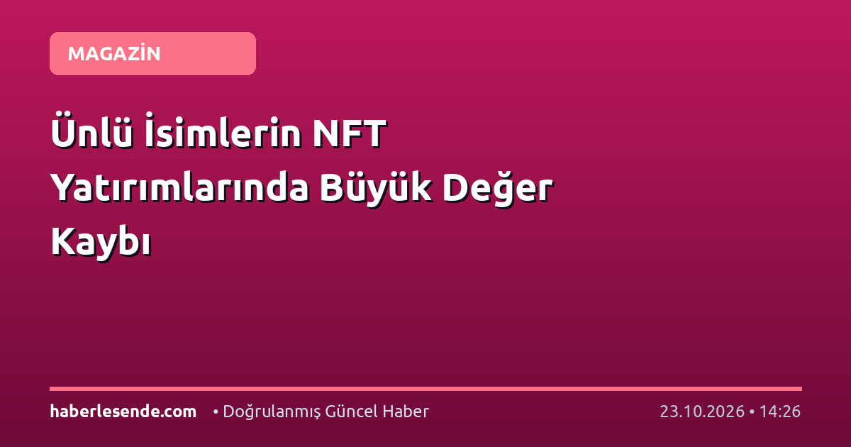 Ünlü İsimlerin NFT Yatırımlarında Büyük Değer Kaybı