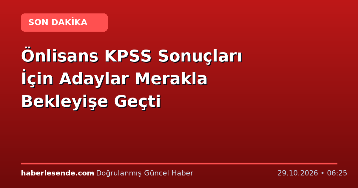Önlisans KPSS Sonuçları İçin Adaylar Merakla Bekleyişe Geçti