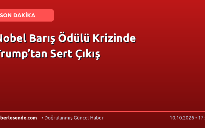 Nobel Barış Ödülü Krizinde Trump’tan Sert Çıkış