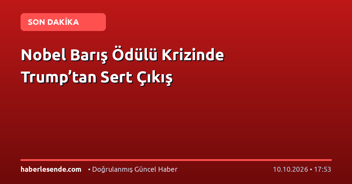 Nobel Barış Ödülü Krizinde Trump’tan Sert Çıkış