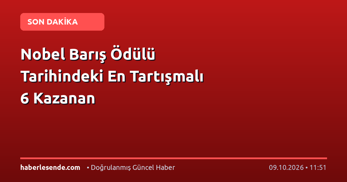 Nobel Barış Ödülü Tarihindeki En Tartışmalı 6 Kazanan