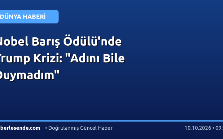 Nobel Barış Ödülü'nde Trump Krizi: "Adını Bile Duymadım"