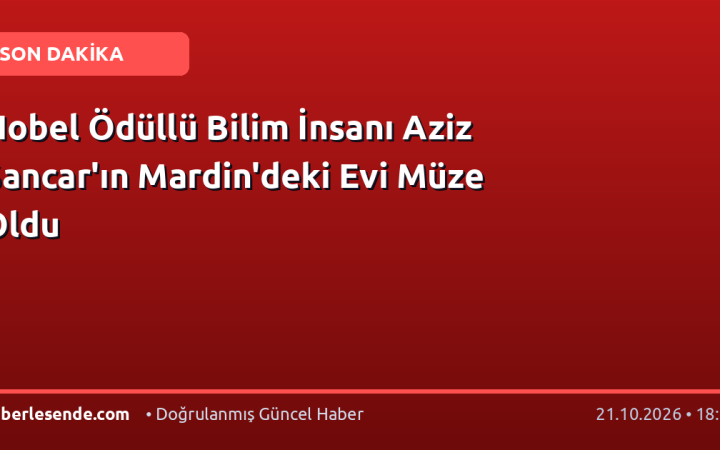 Nobel Ödüllü Bilim İnsanı Aziz Sancar'ın Mardin'deki Evi Müze Oldu